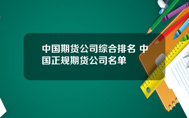 中国期货公司综合排名 中国正规期货公司名单